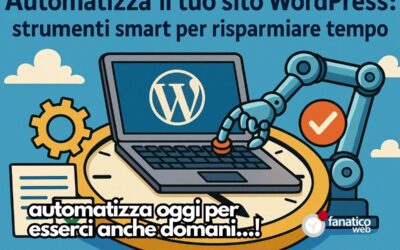 Automatizza il tuo sito WordPress: strumenti smart per risparmiare tempo