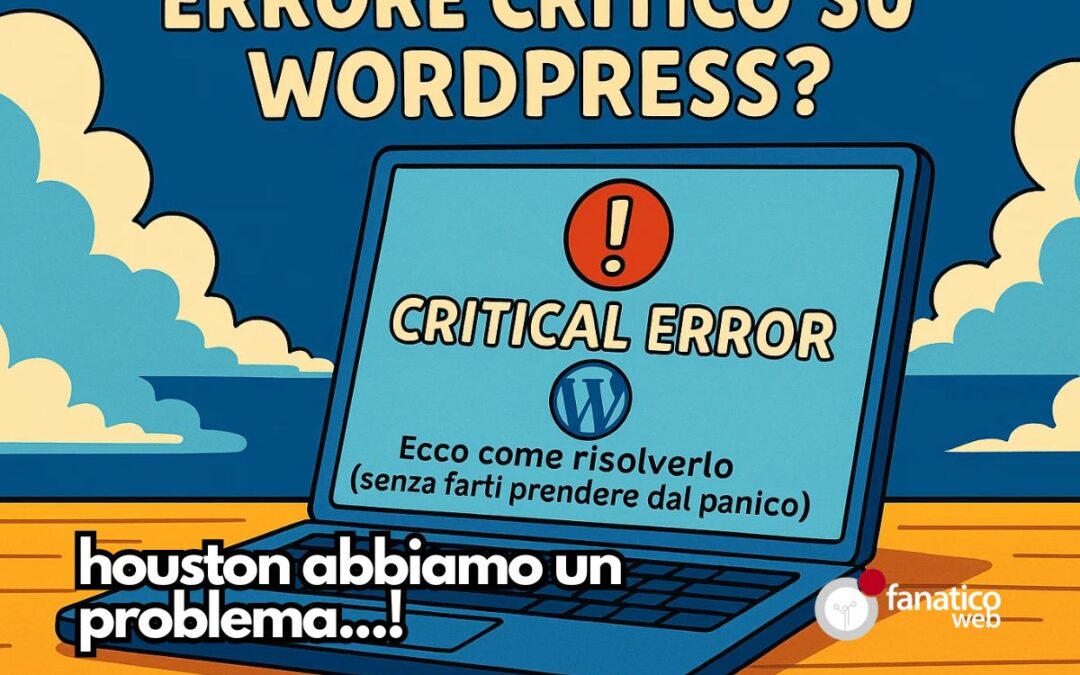 Errore critico su WordPress? Ecco come risolverlo (senza farti prendere dal panico)