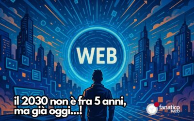 Il web del 2030 è già iniziato (ma molti non se ne sono accorti)